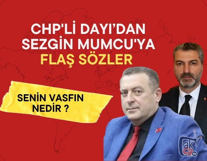 CHP'li Dayı'dan Başkan Mumcu'ya flaş sözler! "Senin vasfın nedir?"