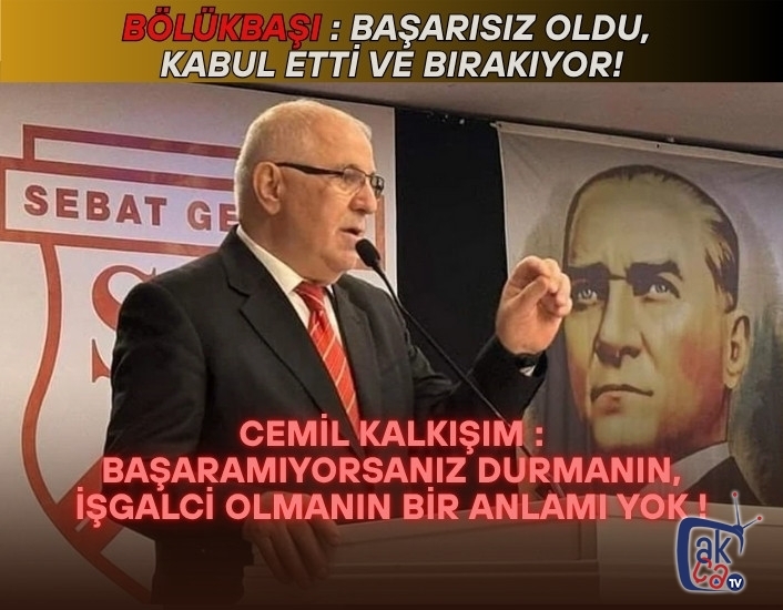 Cemil Kalkışım : Başaramıyorsanız durmanın, işgalci olmanın bir anlamı yok !