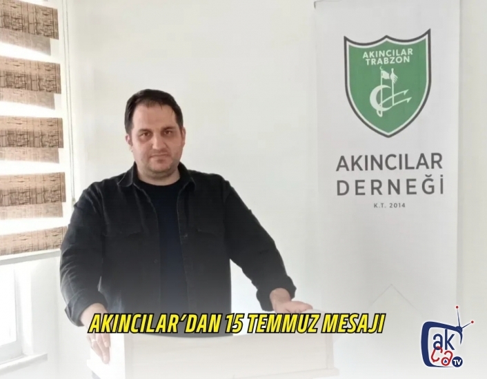AKINCILAR’DAN 15 TEMMUZ MESAJI