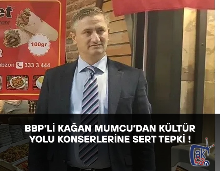BBP’li Kağan Mumcu’dan Kültür Yolu Konserlerine Sert Tepki !