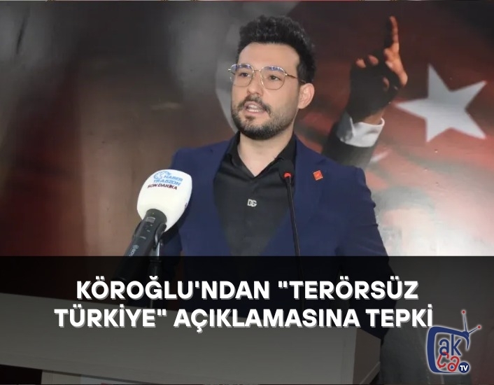 KÖROĞLU'NDAN "TERÖRSÜZ TÜRKİYE" AÇIKLAMASINA TEPKİ