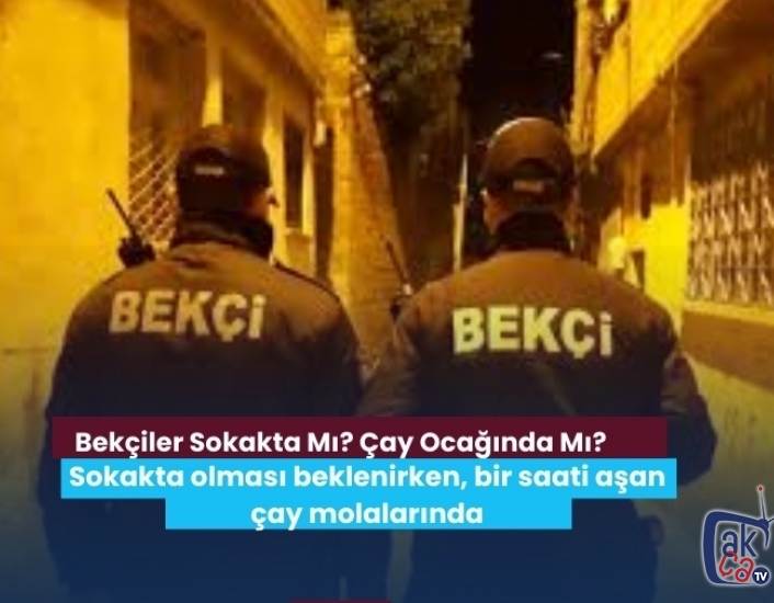 Bekçiler Sokakta Mı? Çay Ocağında Mı?