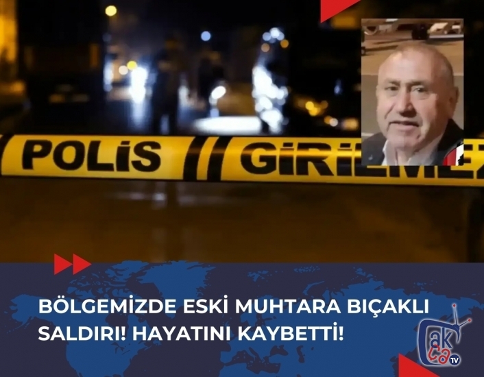 Bölgemizde Eski Muhtara Bıçaklı Saldırı! Hayatını Kaybetti!