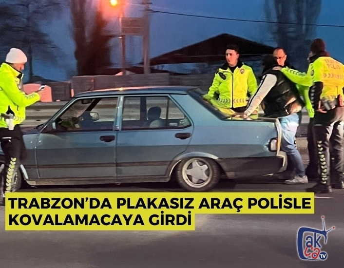 Trabzon’da Plakasız Araç Polisle Kovalamacaya Girdi