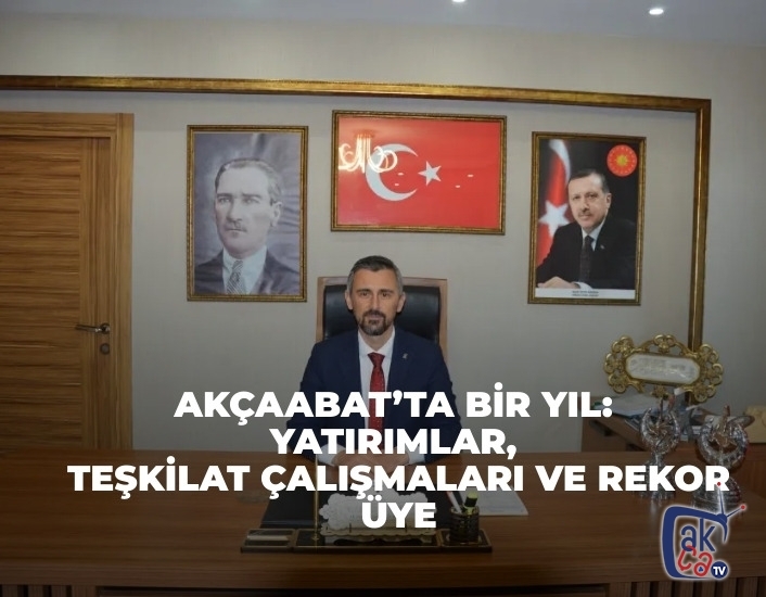 AKÇAABAT’TA BİR YIL: YATIRIMLAR, TEŞKİLAT ÇALIŞMALARI VE REKOR ÜYE