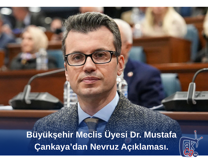 Büyükşehir Meclis Üyesi Dr. Mustafa Çankaya’dan Nevruz Açıklaması
