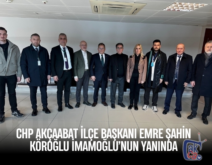CHP Akçaabat İlçe Başkanı Emre Şahin Köroğlu İmamoğlu’nun yanında